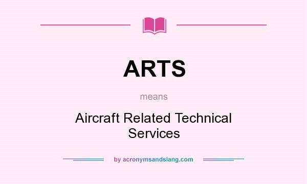 What does ARTS mean? It stands for Aircraft Related Technical Services