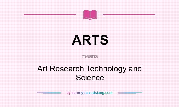What does ARTS mean? It stands for Art Research Technology and Science