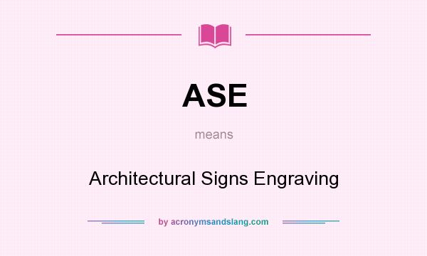 What does ASE mean? It stands for Architectural Signs Engraving