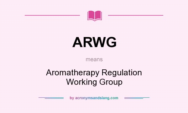 What does ARWG mean? It stands for Aromatherapy Regulation Working Group
