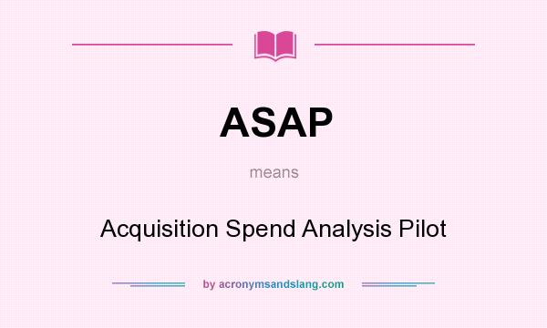 What does ASAP mean? It stands for Acquisition Spend Analysis Pilot