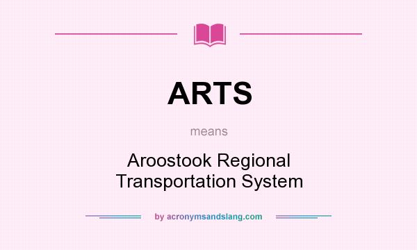 What does ARTS mean? It stands for Aroostook Regional Transportation System