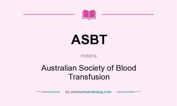 What does ASBT mean? It stands for Australian Society of Blood Transfusion
