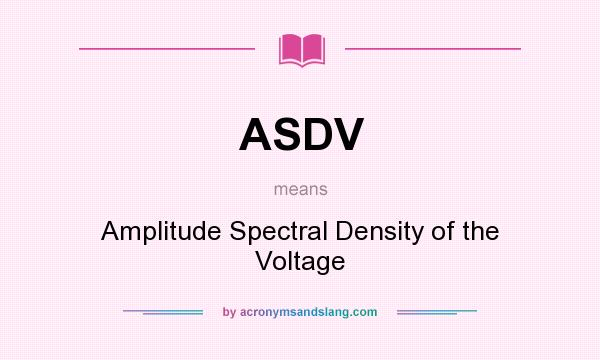 What does ASDV mean? It stands for Amplitude Spectral Density of the Voltage