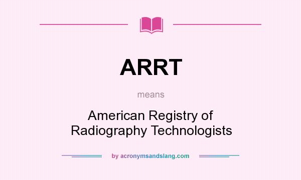 What does ARRT mean? It stands for American Registry of Radiography Technologists