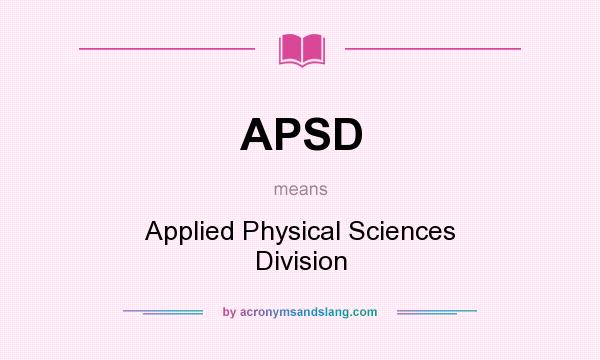 What does APSD mean? It stands for Applied Physical Sciences Division