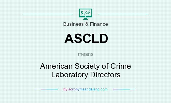 What does ASCLD mean? It stands for American Society of Crime Laboratory Directors