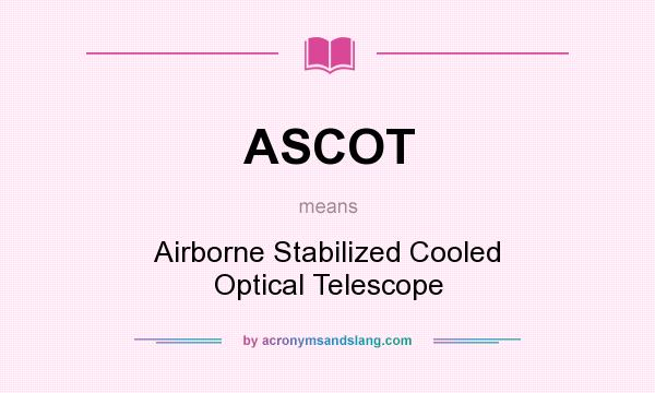 What does ASCOT mean? It stands for Airborne Stabilized Cooled Optical Telescope