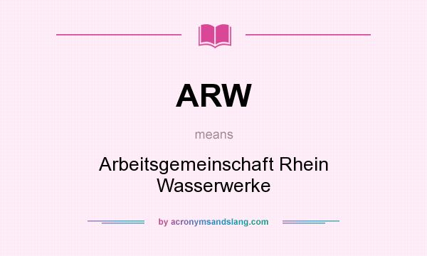 What does ARW mean? It stands for Arbeitsgemeinschaft Rhein Wasserwerke