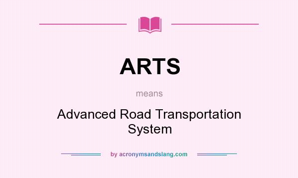 What does ARTS mean? It stands for Advanced Road Transportation System