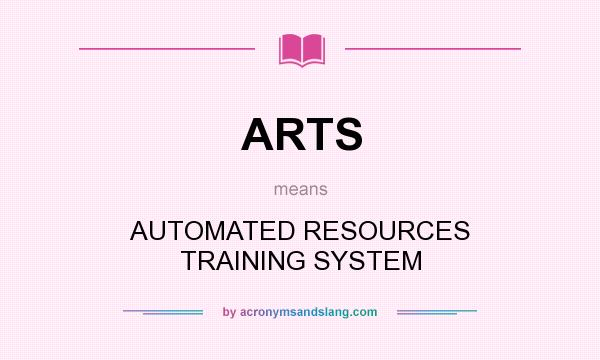 What does ARTS mean? It stands for AUTOMATED RESOURCES TRAINING SYSTEM