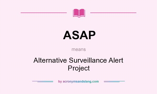 What does ASAP mean? It stands for Alternative Surveillance Alert Project