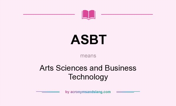 What does ASBT mean? It stands for Arts Sciences and Business Technology