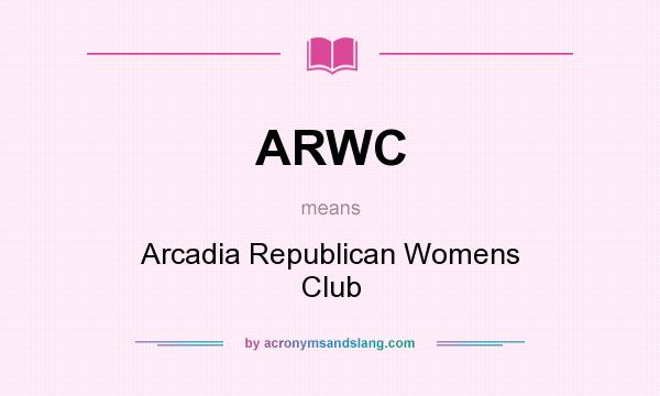 What does ARWC mean? It stands for Arcadia Republican Womens Club