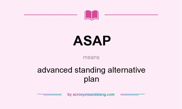 What does ASAP mean? It stands for advanced standing alternative plan