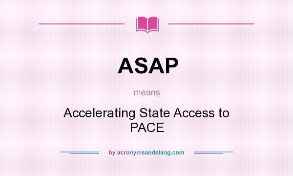 What does ASAP mean? It stands for Accelerating State Access to PACE
