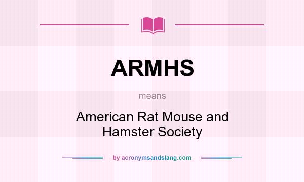 What does ARMHS mean? It stands for American Rat Mouse and Hamster Society