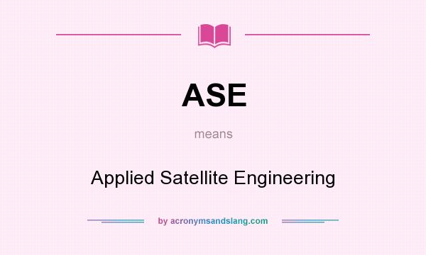 What does ASE mean? It stands for Applied Satellite Engineering