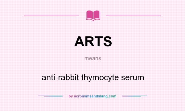 What does ARTS mean? It stands for anti-rabbit thymocyte serum