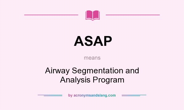 What does ASAP mean? It stands for Airway Segmentation and Analysis Program