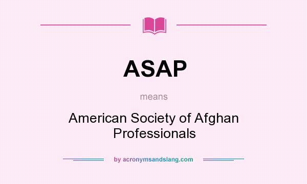 What does ASAP mean? It stands for American Society of Afghan Professionals