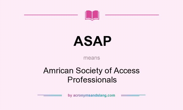 What does ASAP mean? It stands for Amrican Society of Access Professionals