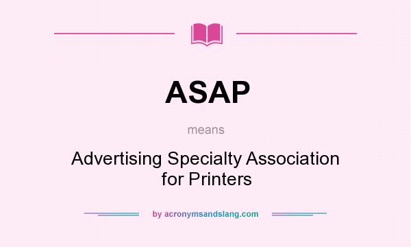 What does ASAP mean? It stands for Advertising Specialty Association for Printers