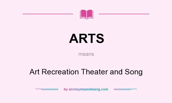 What does ARTS mean? It stands for Art Recreation Theater and Song