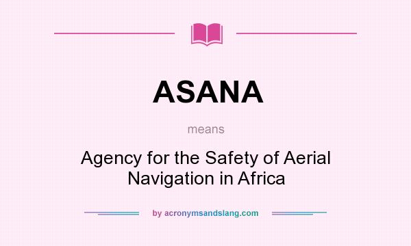 What does ASANA mean? It stands for Agency for the Safety of Aerial Navigation in Africa