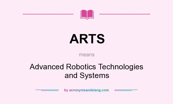 What does ARTS mean? It stands for Advanced Robotics Technologies and Systems