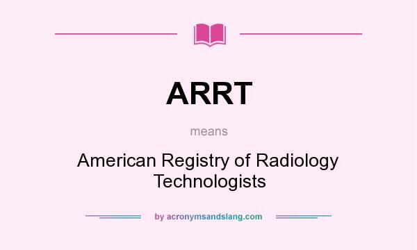What does ARRT mean? It stands for American Registry of Radiology Technologists