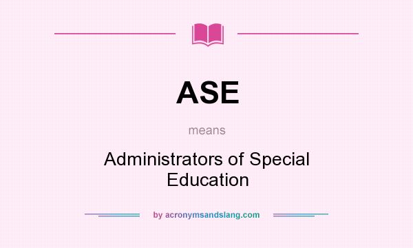 What does ASE mean? It stands for Administrators of Special Education