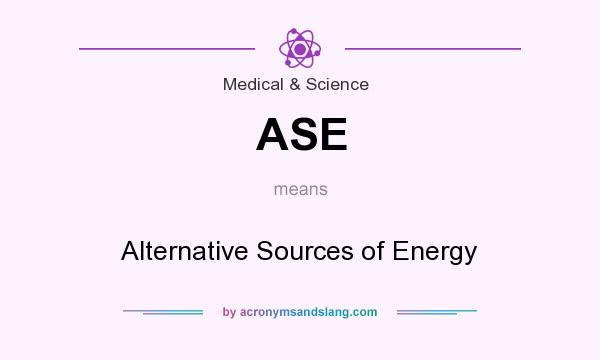 What does ASE mean? It stands for Alternative Sources of Energy