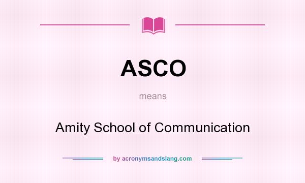 What does ASCO mean? It stands for Amity School of Communication