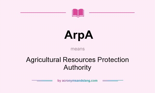 What does ArpA mean? It stands for Agricultural Resources Protection Authority