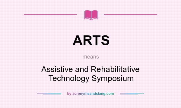 What does ARTS mean? It stands for Assistive and Rehabilitative Technology Symposium