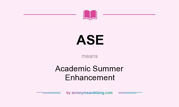 What does ASE mean? It stands for Academic Summer Enhancement