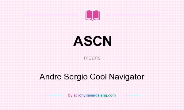 What does ASCN mean? It stands for Andre Sergio Cool Navigator
