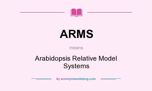What does ARMS mean? It stands for Arabidopsis Relative Model Systems