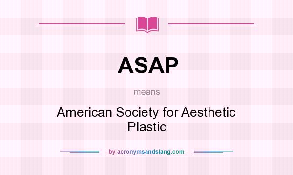 What does ASAP mean? It stands for American Society for Aesthetic Plastic