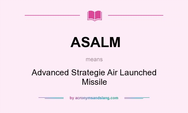 What does ASALM mean? It stands for Advanced Strategie Air Launched Missile