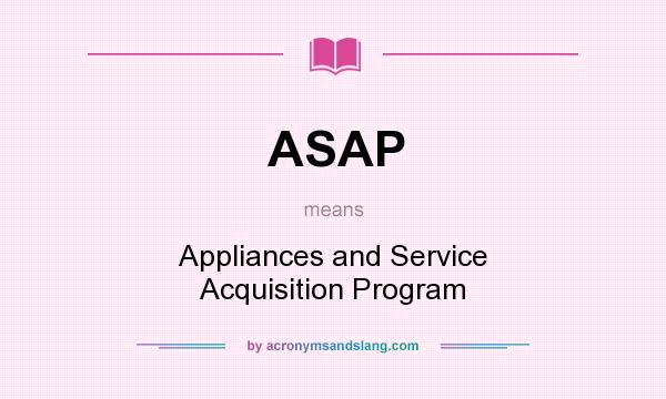 What does ASAP mean? It stands for Appliances and Service Acquisition Program