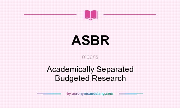 What does ASBR mean? It stands for Academically Separated Budgeted Research