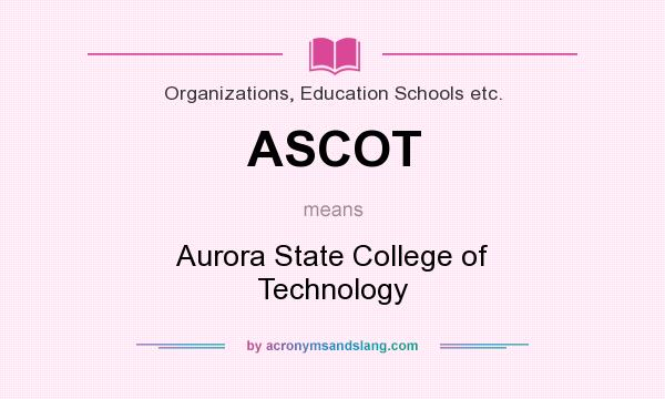 What does ASCOT mean? It stands for Aurora State College of Technology