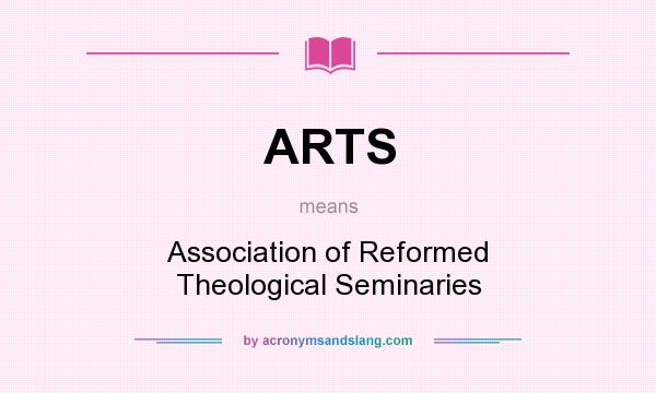 What does ARTS mean? It stands for Association of Reformed Theological Seminaries