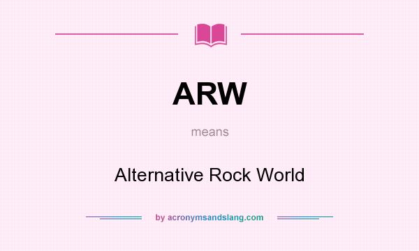 What does ARW mean? It stands for Alternative Rock World
