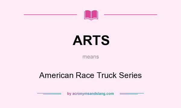 What does ARTS mean? It stands for American Race Truck Series