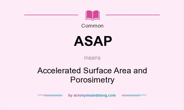 What does ASAP mean? It stands for Accelerated Surface Area and Porosimetry
