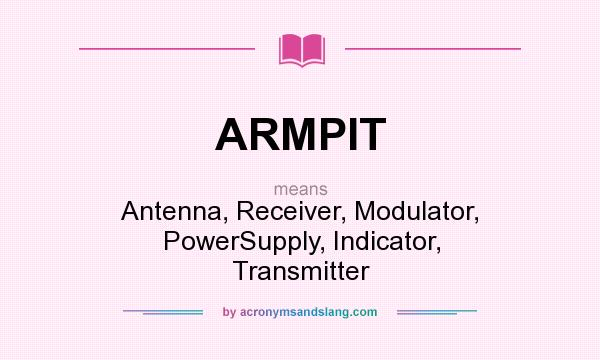 What does ARMPIT mean? It stands for Antenna, Receiver, Modulator, PowerSupply, Indicator, Transmitter