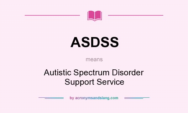 What does ASDSS mean? It stands for Autistic Spectrum Disorder Support Service